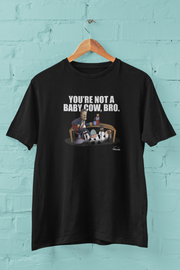 You're not a baby cow bro - unisex